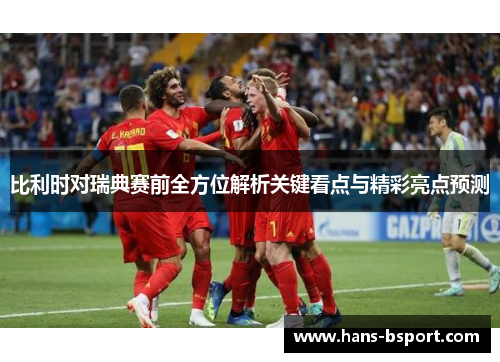 比利时对瑞典赛前全方位解析关键看点与精彩亮点预测
