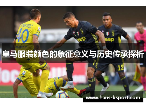 皇马服装颜色的象征意义与历史传承探析