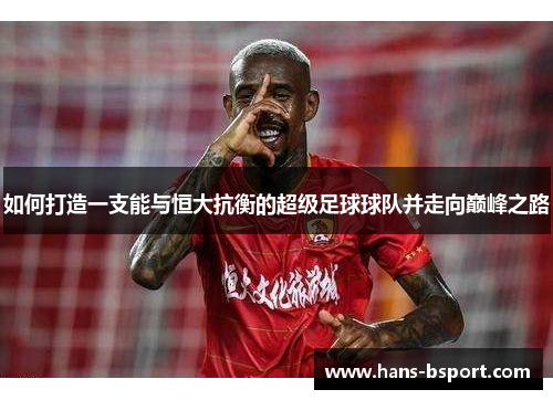 如何打造一支能与恒大抗衡的超级足球球队并走向巅峰之路
