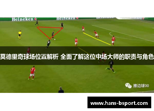 莫德里奇球场位置解析 全面了解这位中场大师的职责与角色