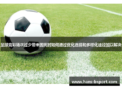 足球竞彩场次过少带来困扰时如何通过优化选择和多样化途径加以解决