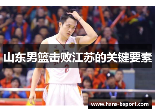 山东男篮击败江苏的关键要素