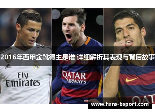 2016年西甲金靴得主是谁 详细解析其表现与背后故事