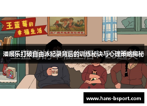 潘展乐打破自由泳纪录背后的训练秘诀与心理策略揭秘