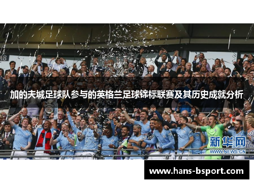 加的夫城足球队参与的英格兰足球锦标联赛及其历史成就分析 加的夫城足球队参与的英格兰足球锦标联赛及其历史成就分析
