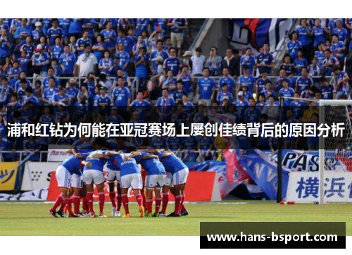 浦和红钻为何能在亚冠赛场上屡创佳绩背后的原因分析 浦和红钻为何能在亚冠赛场上屡创佳绩背后的原因分析