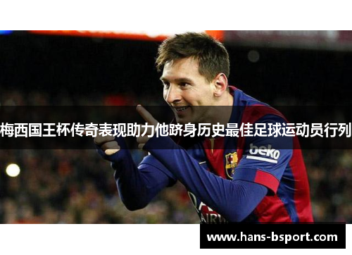 梅西国王杯传奇表现助力他跻身历史最佳足球运动员行列 梅西国王杯传奇表现助力他跻身历史最佳足球运动员行列