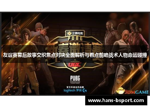 友谊赛幕后故事交织焦点对决全面解析与看点前瞻战术人物命运碰撞