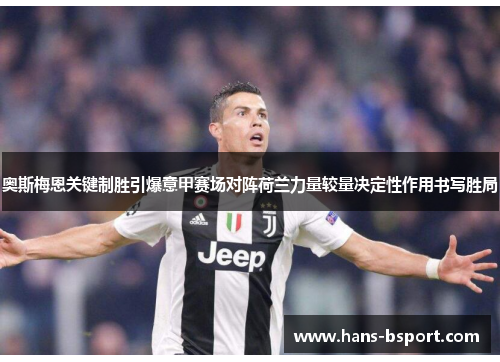 奥斯梅恩关键制胜引爆意甲赛场对阵荷兰力量较量决定性作用书写胜局