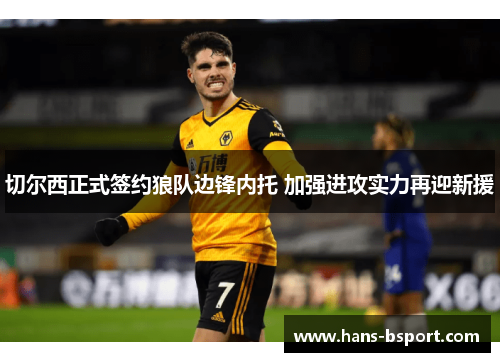切尔西正式签约狼队边锋内托 加强进攻实力再迎新援