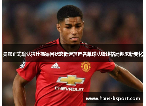 曼联正式确认拉什福德因状态低迷落选名单球队锋线格局迎来新变化