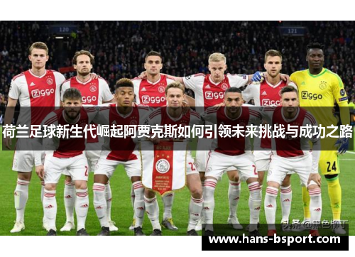 荷兰足球新生代崛起阿贾克斯如何引领未来挑战与成功之路