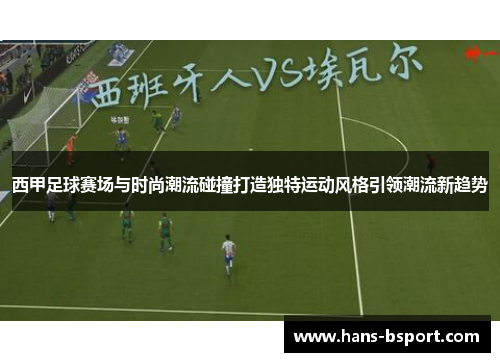 西甲足球赛场与时尚潮流碰撞打造独特运动风格引领潮流新趋势