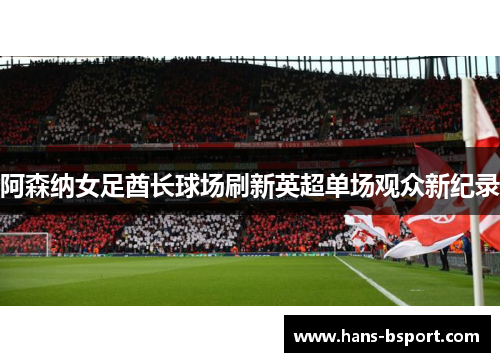 阿森纳女足酋长球场刷新英超单场观众新纪录